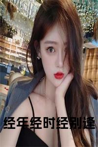 经年经时经别逢全文免费全文免费试读