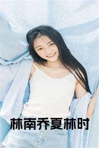 林南乔夏林时小说小说试读_宋柠陆云霆小说全文章节列表